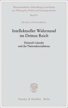 Intellektueller Widerstand Im Dritten Reich: Heinrich Lutzeler Und Der Nationalsozialismus