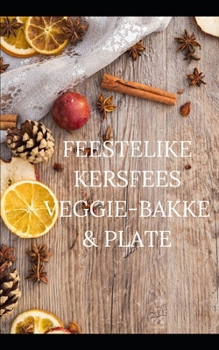 Paperback Feestelike Kersfees Veggie-Bakke & Plate: 15 maklike resepte van aperitief tot nagereg [Afrikaans] Book