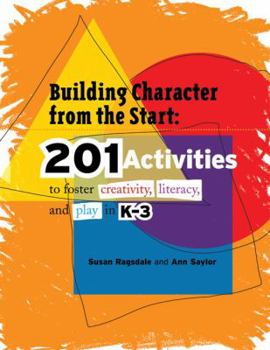 Paperback Building Character from the Start: 201 Activities to Foster Creativity, Literacy, and Play in K-3 Book