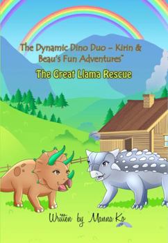 Hardcover The Dynamic Dino Duo - Kirin & Beau's Fun Adventures(TM): The Great Llama Rescue Book