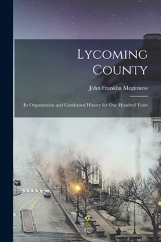 Paperback Lycoming County: Its Organization and Condensed History for one Hundred Years Book