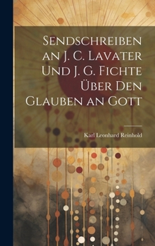 Hardcover Sendschreiben an J. C. Lavater Und J. G. Fichte Über Den Glauben an Gott [German] Book