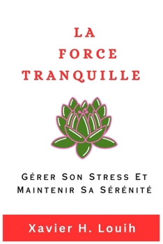 Paperback La Force Tranquille: Gérer Son Stress Et Maintenir Sa Sérénité. [French] Book