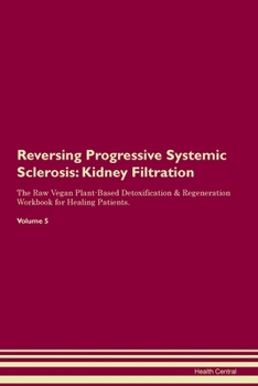 Paperback Reversing Progressive Systemic Sclerosis: Kidney Filtration The Raw Vegan Plant-Based Detoxification & Regeneration Workbook for Healing Patients.Volu Book