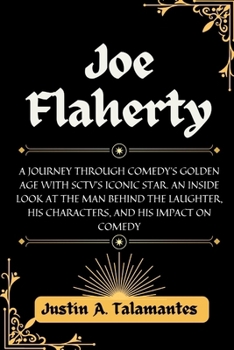 Paperback Joe Flaherty: A Journey Through Comedy's Golden Age with SCTV's Iconic Star. An Inside Look at the Man Behind the Laughter, His Char Book