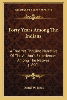 Paperback Forty Years Among The Indians: A True Yet Thrilling Narrative Of The Author's Experiences Among The Natives (1890) Book