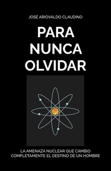 Paperback Para Nunca Olvidar: La Amenaza Nuclear Que Cambio Completamente El Destino de Un Hombre [Spanish] Book