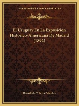 Paperback El Uruguay En La Exposicion Historico-Americana De Madrid (1892) [Spanish] Book