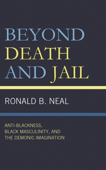Hardcover Beyond Death and Jail: Anti-Blackness, Black Masculinity, and the Demonic Imagination Book