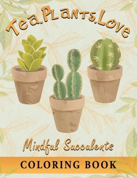 Paperback Tea.Plants.Love: Mindful Succulents Coloring Book