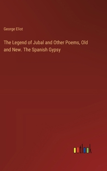 The Legend of Jubal and Other Poems, Old and New. The Spanish Gypsy