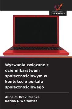 Wyzwania zwiazane z dziennikarstwem spolecznosciowym w kontekscie portalu spolecznosciowego (Polish Edition)