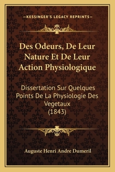 Paperback Des Odeurs, De Leur Nature Et De Leur Action Physiologique: Dissertation Sur Quelques Points De La Physiologie Des Vegetaux (1843) [French] Book