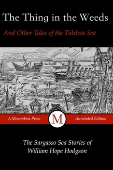 Paperback The Thing in the Weeds and Other Tales of the Tideless Sea: The Sargasso Sea Stories of William Hope Hodgson Book