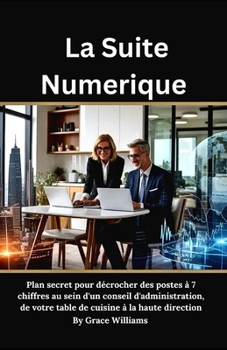 La Suite Numerique: Plan secret pour décrocher des postes à 7 chiffres au sein d'un conseil d'administration, de votre table de cuisine à la haute direction (French Edition)