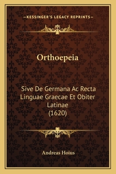 Paperback Orthoepeia: Sive De Germana Ac Recta Linguae Graecae Et Obiter Latinae (1620) [Latin] Book