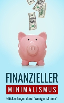 Paperback Finanzieller Minimalismus: Glück erlangen durch "weniger ist mehr" [German] Book