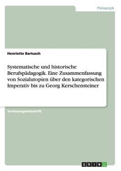 Paperback Systematische und historische Berufspädagogik. Eine Zusammenfassung von Sozialutopien über den kategorischen Imperativ bis zu Georg Kerschensteiner [German] Book