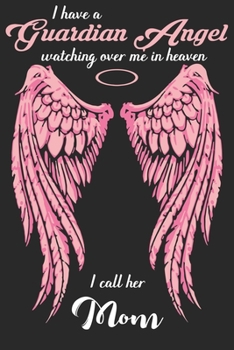 I have a guardian angel watching over me in heaven i call her mom: Daily planner journal for mother/stepmother, Paperback Book With Prompts About What I Love About Mom/ Mothers Day/Birthday Gifts From