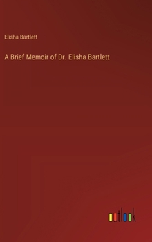 Hardcover A Brief Memoir of Dr. Elisha Bartlett Book