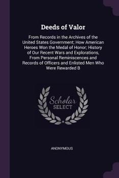 Paperback Deeds of Valor: From Records in the Archives of the United States Government; How American Heroes Won the Medal of Honor; History of O Book