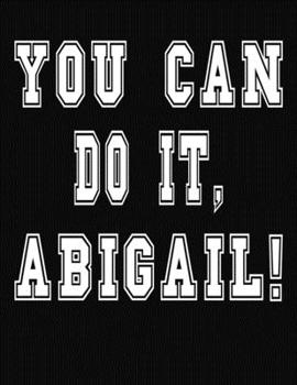 Paperback You Can Do It, Abigail!: College Ruled Notebook Journal for Abigail Book