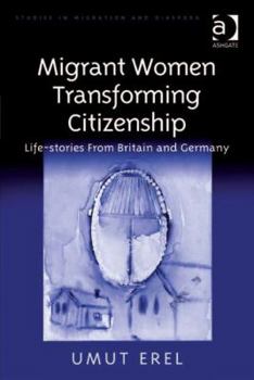 Hardcover Migrant Women Transforming Citizenship: Life-stories From Britain and Germany Book