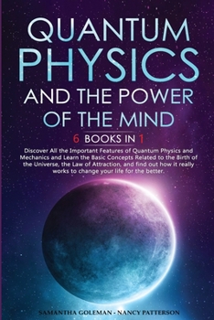 Paperback Quantum Physics and the Power of the Mind: 6 BOOKS IN 1: Discover All the Important Features of Quantum Physics and Mechanics and Learn the Basic Conc Book