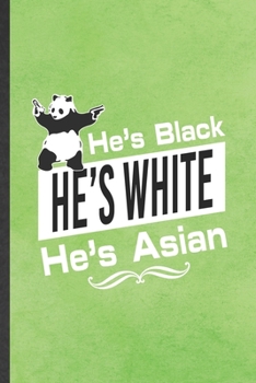 Paperback He's Black He's White He's Asian: Funny Blank Lined Notebook/ Journal For Cute Panda, Animal Panda Lover, Inspirational Saying Unique Special Birthday Book