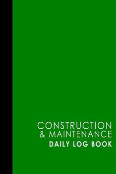 Construction & Maintenance Daily Log Book: Jobsite Project Management Report & Planner, Great Construction Project Administration Notebook for ... & Maintenance Daily Log Books) (Volume 34)