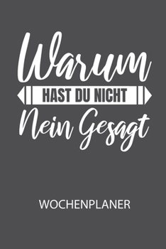 Warum hast du nicht NEIN gesagt. -  Wochenplaner: Klassischer Planer für deine täglichen To Do's (Ohne Datum, um auch mitten im Jahr anzufangen) - ... mit dem Fokus auf dein Ziel! (German Edition)