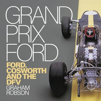 Grand Prix Ford: Ford, Cosworth and the Dfv