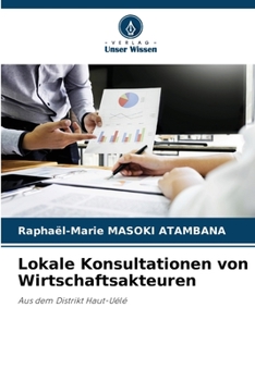 Lokale Konsultationen von Wirtschaftsakteuren: Aus dem Distrikt Haut-Uélé (German Edition)