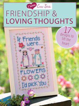 Paperback I Love Cross Stitch - Friendship & Loving Thoughts: 17 Designs to Lift the Heart Book