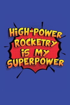 High-Power Rocketry Is My Superpower: A 6x9 Inch Softcover Diary Notebook With 110 Blank Lined Pages. Funny High-Power Rocketry Journal to write in. ... Rocketry Gift and SuperPower Design Slogan