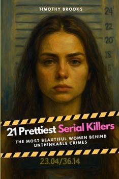 Paperback 21 Prettiest Serial Killers: The Most Beautiful Women Behind Unthinkable Crimes Book