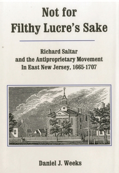 Not for Filthy Lucre's Sake: Richard Saltar and the Antiproprietary Movement in East New Jersey, 1665-1707 - Book  of the Studies in the Eighteenth Century and the Atlantic World