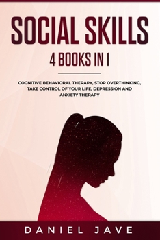 Paperback Social Skills: 4 books in 1: Cognitive Behavioral Therapy, Stop Overthinking, Depression and Anxiety Therapy, Take Control of your Li Book