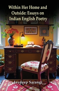 Within Her Home and Outside: Essays on Indian English Poetry: Essays on Indian English Poetry