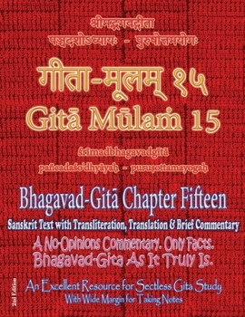 Gita Mulam 15 - Bhagavad Gita Chapter Fifteen: Sanskrit Text with Transliteration, Translation & Brief Commentary, 2nd edition. A No-Opinions ... (With Wide Margin for Taking Notes)