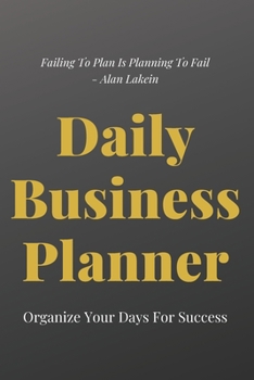 Daily Business Planner - Organize your days for successs: Planned Business Is Good Businesss