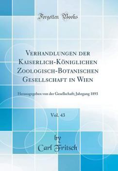 Hardcover Verhandlungen Der Kaiserlich-K?niglichen Zoologisch-Botanischen Gesellschaft in Wien, Vol. 43: Herausgegeben Von Der Gesellschaft; Jahrgang 1893 (Clas [German] Book