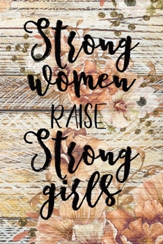 Strong Women Raise Strong Girls: Lined Notebook, Inspirational Journal To Write In, Diary, Journaling For Women