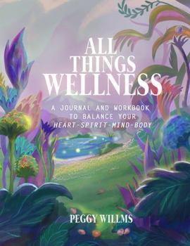 Paperback All Things Wellness: A Journal and Workbook to Balance Your Heart-Spirit-Mind-Body (All Things Wellness Ser.) Book