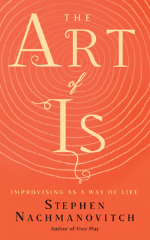 Paperback The Art of Is: Improvising as a Way of Life Book