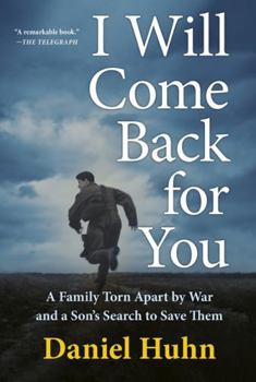 I Will Come Back for You: A Family Torn Apart by War and a Son's Search to Save Them