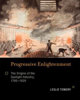 Hardcover Progressive Enlightenment: The Origins of the Gaslight Industry, 1780-1820 Book