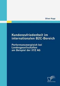 Paperback Kundenzufriedenheit im internationalen B2C-Bereich: Performancevergleich bei Landesgesellschaften am Beispiel der XYZ AG [German] Book