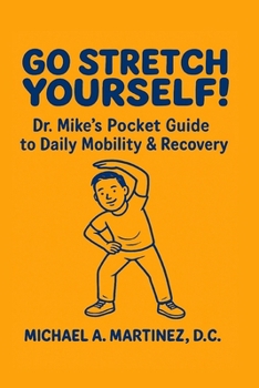 Go Stretch Yourself! Dr. Mike's Pocket Guide to Daily Mobility & Recovery