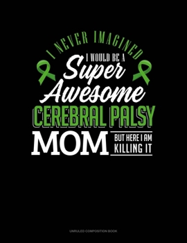 Paperback I Never Imagined I Would Be Super Awesome Cerebral Palsy Mom But Here I Am Killing It: Unruled Composition Book